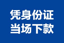 成都新都区身份证小额贷款-成都新都区私借空放当场拿钱-成都新都区小额贷款当天放款